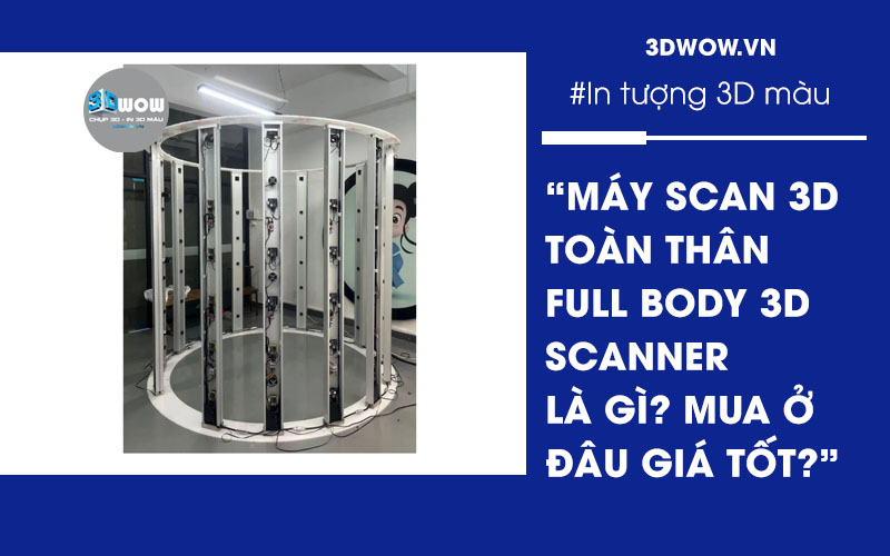 Máy scan 3D toàn thân mua ở đâu tốt?